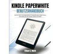 KINDLE PAPERWHITE BENUTZERHANDBUCH: Schritt-für-Schritt-Einrichtungsanleitung mit Lösungsabkürzungen, häufige Probleme leicht beheben und mehr versteckte Funktionen freischalten