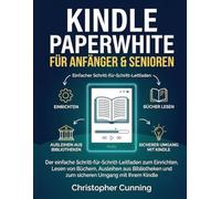 Kindle Paperwhite für Anfänger & Senioren: Der einfache Schritt-für-Schritt-Leitfaden zum Einrichten, Lesen von Büchern, Ausleihen aus Bibliotheken und zum sicheren Umgang mit Ihrem Kindle