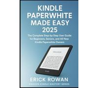Kindle Paperwhite Made Easy 2025: The Complete Step-by-Step User Guide for Beginners, Seniors, and All New Kindle Paperwhite Owners (Amazon Kindle Mastery Series)