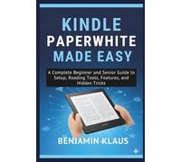 Kindle Paperwhite Made Easy: A Complete Beginner and Senior Guide to Setup, Reading Tools, Features, and Hidden Tricks