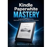 Kindle Paperwhite MASTERY: The Ultimate Guide for Beginners & Pros, Hidden Features, Tips & Tricks to Supercharge Your Reading Experience