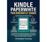 Kindle Paperwhite pour Débutants et Seniors: Configurez votre Kindle, lisez des livres numériques, empruntez des ouvrages de bibliothèque et maîtrisez toutes les fonctionnalités essentielles.