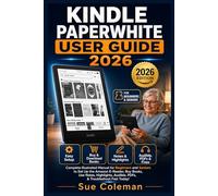 KINDLE PAPERWHITE USER GUIDE 2026: Complete Illustrated Manual for Beginners and Seniors to Set Up the Amazon E-Reader, Buy Books, Use Notes, Highlights, Audible, PDFs, & Troubleshoot Fast Today!