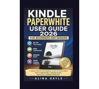 KINDLE PAPERWHITE USER GUIDE 2026 FOR BEGINNERS AND SENIORS: A SIMPLE STEP BY STEP MANUAL TO SET UP YOUR KINDLE, READ COMFORTABLY, MANAGE BOOKS, AND SOLVE COMMON PROBLEMS