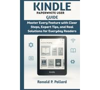 Kindle Paperwhite User Guide: Master Every Feature with Clear Steps, Expert Tips, and Real Solutions for Everyday Readers (Pollard’s Know-How Guides)