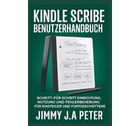Kindle Scribe Benutzerhandbuch: Schritt-für-Schritt Einrichtung, Nutzung und Fehlerbehebung für Einsteiger und Fortgeschrittene