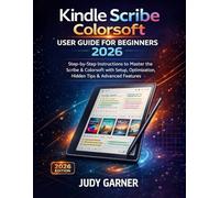 Kindle Scribe Colorsoft User Guide for Beginners 2026: Step-by-Step Instructions to Master the Scribe & Colorsoft with Setup, Optimization, Hidden Tips & Advanced Features