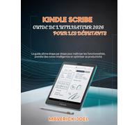 Kindle Scribe Guide de l'utilisateur 2026 pour les débutants: Le guide ultime étape par étape pour maîtriser les fonctionnalités, prendre des notes intelligentes et optimiser sa productivité
