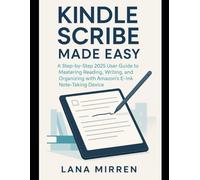 Kindle Scribe Made Easy: A Step-by-Step 2025 User Guide to Mastering Reading, Writing, and Organizing with Amazon’s E-Ink Note-Taking Device