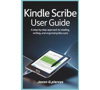 Kindle Scribe User Guide: A Step-by-Step Approach to Reading, Writing, and Organizing Like a Pro (AI tech trend, Gadgets review and movie trend)