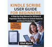 Kindle Scribe User Guide for Beginners 2025: A Step-by-Step Manual for Writers, Professionals & Paperless Note-Takers to Unlock Features and Boost Productivity