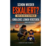Kindliches Lernen verstehen: Schon wieder eskaliert? Warum Kinder so reagieren und wie du sie ruhiger begleiten kannst (Kinder stark begleiten - Die Begleitreihe von Christian Pamer)