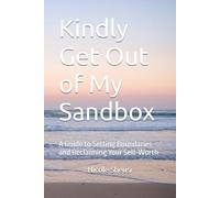 Kindly Get Out of My Sandbox: A Guide to Setting Boundaries and Reclaiming Your Self-Worth