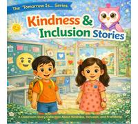 Kindness and Inclusion Stories: A Classroom Story Collection About Kindness, Inclusion, and Friendship (The Tomorrow Is… Series)