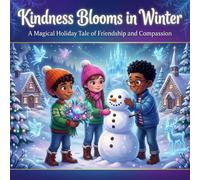 Kindness Blooms in Winter: A Magical Holiday Tale of Friendship and Compassion: Discover the Power of Kindness with Mina's Enchanting Winter Adventure for Young Readers
