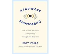 Kindness Boomerang: How to Save the World (and Yourself) Through 365 Daily Acts