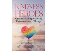 Kindness Heroes: Ordinary People Doing Extraordinary Things