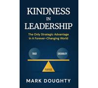 Kindness In Leadership: The Only Competitive Advantage in a Forever Changing World