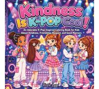 Kindness Is K-POP Cool!: An Adorable K-Pop-Inspired Coloring Book for Kids About Kindness, Friendship, Respect, and Good Manners (K-POP Cool Kids Series)