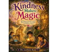 Kindness Makes Magic: 10 Magical Bedtime Stories About Kindness, Friendship, and Helping Others