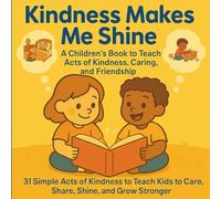 Kindness Makes Me Shine: A Children’s Book to Teach Acts of Kindness, Caring, and Friendship: 31 Simple Acts of Kindness to Teach Kids to Care, Share, Shine, and Grow Stronger