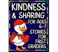 Kindness & Sharing Stories for First Graders: 40 Short and Heartwarming Tales to Teach Empathy, Friendship, Good Habits, and Caring for Ages 6-7