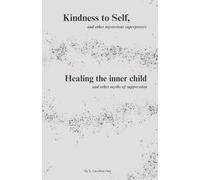 Kindness to Self, and other mysterious superpowers: Healing the inner child, and other myths of suppression (Becoming a better You.)