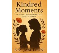 Kindred Moments: A Collection of Heartfelt Short Stories (Kindred Moments Short Fiction)