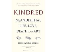 Kindred: Neanderthal Life, Love, Death and Art