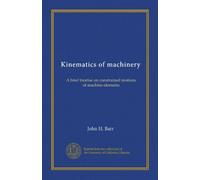 Kinematics of machinery: A brief treatise on constrained motions of machine elements