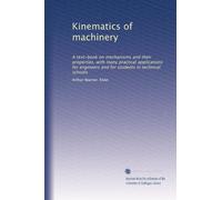 Kinematics of machinery: A text-book on mechanisms and their properties, with many practical applications for engineers and for students in technical schools