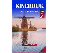 KINERDIJK GUIDA DI VIAGGIO 2025: Consigli essenziali, le migliori attrazioni e i segreti per esplorare gli iconici mulini a vento dei Paesi Bassi