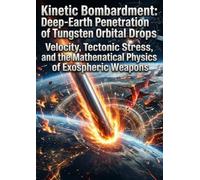 Kinetic Bombardment: Deep-Earth Penetration of Tungsten Orbital Drops: Velocity, Tectonic Stress, and the Mathematical Physics of Exospheric Weapons