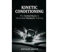 Kinetic Conditioning: The Tactical Guide to Minimalist Metabolic Training and Elite Physical Readiness