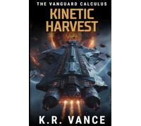 Kinetic Harvest: A Hard Sci-Fi Space Naval Thriller (The Vanguard Calculus)