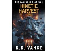 Kinetic Harvest: A Hard Sci-Fi Space Naval Thriller (The Vanguard Calculus)
