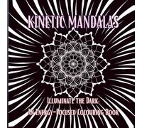 KINETIC MANDALAS: ILLUMINATE THE DARK: AN ENERGY FOCUSED COLOURING BOOK