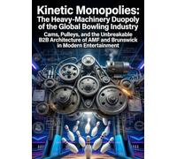 Kinetic Monopolies: The Heavy-Machinery Duopoly of the Global Bowling Industry: Cams, Pulleys, and the Unbreakable B2B Architecture of AMF and Brunswick in Modern Entertainment