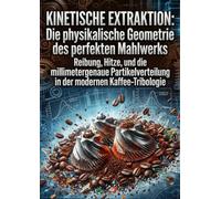 Kinetische Extraktion: Die physikalische Geometrie des perfekten Mahlwerks: Reibung, Hitze, und die millimetergenaue Partikelverteilung in der modernen Kaffee-Tribologie