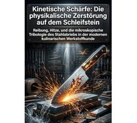 Kinetische Schärfe: Die physikalische Zerstörung auf dem Schleifstein: Reibung, Hitze, und die mikroskopische Tribologie des Stahlabriebs in der modernen kulinarischen Werkstoffkunde