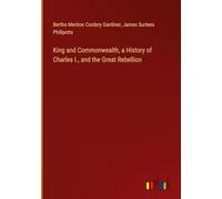 King and Commonwealth, a History of Charles I., and the Great Rebellion