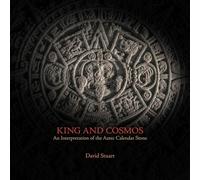 King and Cosmos: An Interpretation of the Aztec Calendar Stone