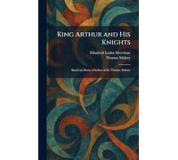 King Arthur and His Knights: Based on Morte D'Arthur of Sir Thomas Malory