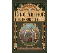 King Arthur and His Knights of the Round Table: Folklore Classics