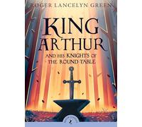 King Arthur and His Knights of the Round Table: Roger Lancelyn Green (Puffin Classics)