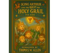 King Arthur and the Quest for the Holy Grail for Kids (King Arthur for Kids)