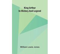 King Arthur In History And Legend
