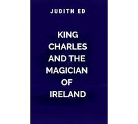 King Charles And The Magician Of Ireland From Hell: The Fight Between Light And Evil