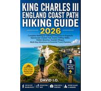 KING CHARLES III ENGLAND COAST PATH HIKING GUIDE 2026: Complete Walking & Trekking Companion to England’s Spectacular Coastal Trail, Scenic Clifftop ... (The Ultimate Adventure Guide Series)