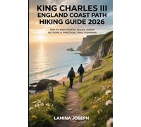 KING CHARLES III ENGLAND COAST PATH HIKING GUIDE 2026: END-TO-END COASTAL WALKS, SCENIC SECTIONS & PRACTICAL TRAIL PLANNING: 56 (BEYOND THE SUMMIT)